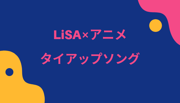 Lisaが歌うおすすめのアニソン一覧 無料登録でアニメと楽曲をお得に